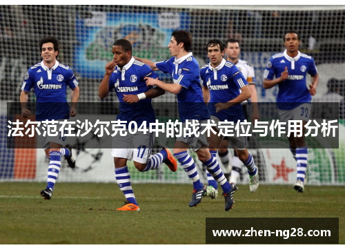 法尔范在沙尔克04中的战术定位与作用分析