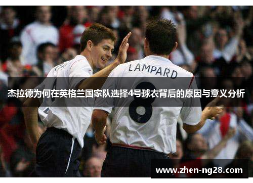 杰拉德为何在英格兰国家队选择4号球衣背后的原因与意义分析 杰拉德为何在英格兰国家队选择4号球衣背后的原因与意义分析