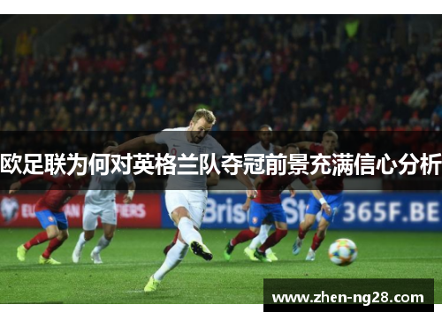 欧足联为何对英格兰队夺冠前景充满信心分析 欧足联为何对英格兰队夺冠前景充满信心分析