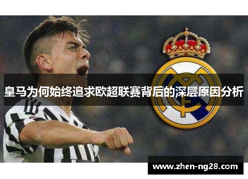 皇马为何始终追求欧超联赛背后的深层原因分析 皇马为何始终追求欧超联赛背后的深层原因分析