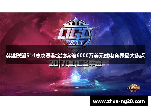 英雄联盟S14总决赛奖金池突破6000万美元成电竞界最大焦点 英雄联盟S14总决赛奖金池突破6000万美元成电竞界最大焦点