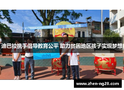 迪巴拉携手倡导教育公平 助力贫困地区孩子实现梦想