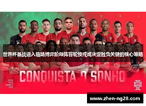世界杯备战进入临场博弈阶段阵容轮换或成决定胜负关键的核心策略 世界杯备战进入临场博弈阶段阵容轮换或成决定胜负关键的核心策略