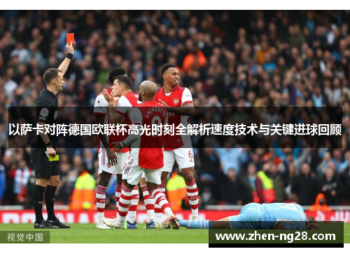 以萨卡对阵德国欧联杯高光时刻全解析速度技术与关键进球回顾
