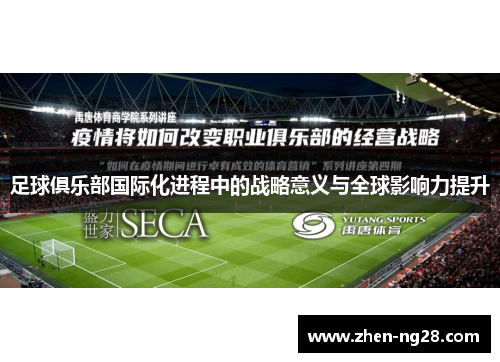 足球俱乐部国际化进程中的战略意义与全球影响力提升