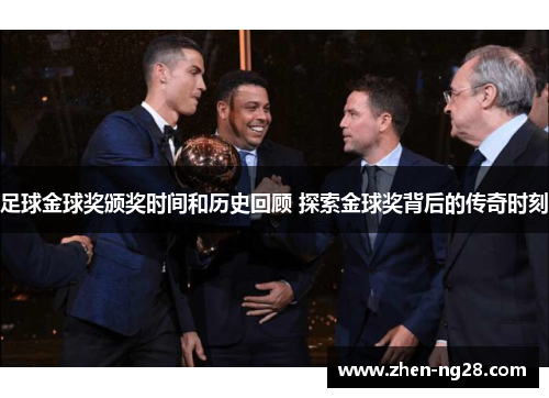 足球金球奖颁奖时间和历史回顾 探索金球奖背后的传奇时刻 足球金球奖颁奖时间和历史回顾 探索金球奖背后的传奇时刻