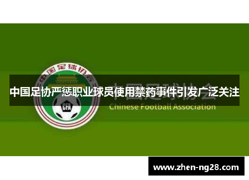 中国足协严惩职业球员使用禁药事件引发广泛关注 中国足协严惩职业球员使用禁药事件引发广泛关注